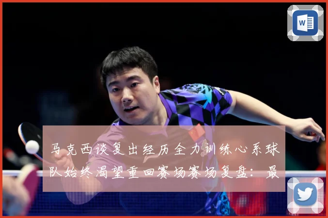 马克西谈复出经历全力训练心系球队始终渴望重回赛场赛场复盘：最新赛事动态与深度分析